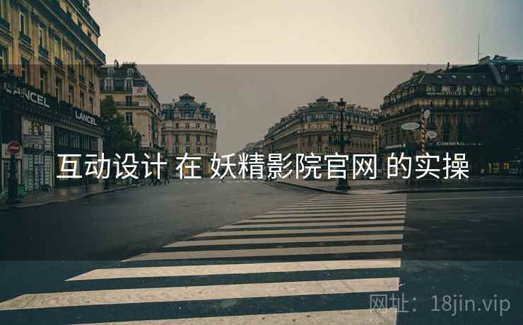 互动设计 在 妖精影院官网 的实操