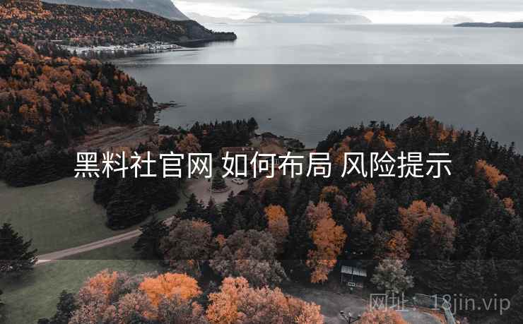 黑料社官网 如何布局 风险提示