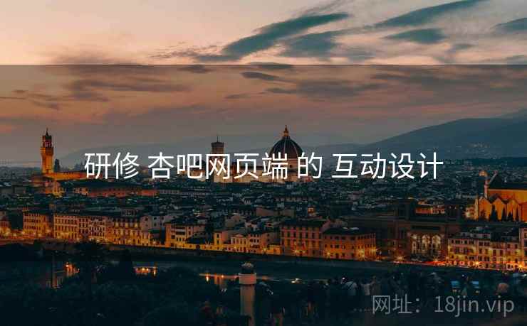 研修 杏吧网页端 的 互动设计