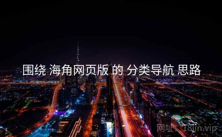 围绕 海角网页版 的 分类导航 思路