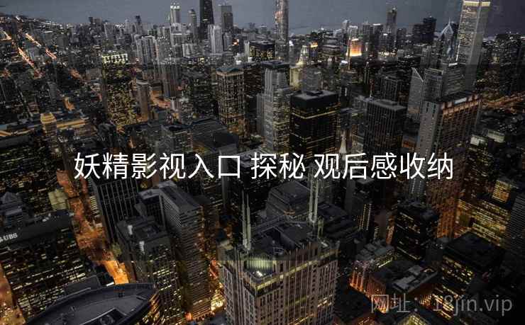 妖精影视入口 探秘 观后感收纳