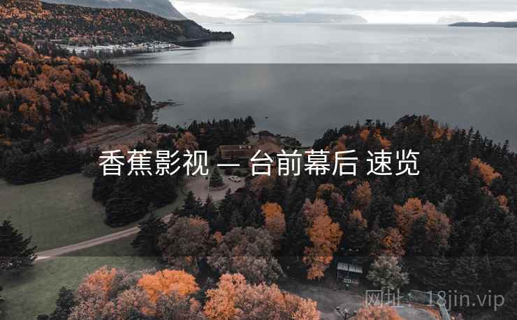 香蕉影视 — 台前幕后 速览