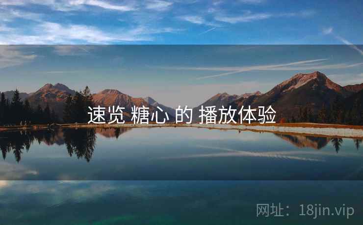 速览 糖心 的 播放体验