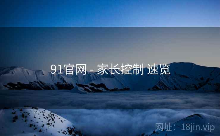 91官网 - 家长控制 速览