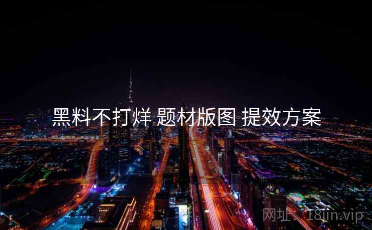 黑料不打烊 题材版图 提效方案
